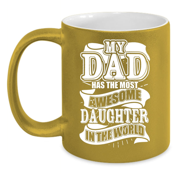 My Dad Has The Most Awesome Daughter Coffee Mug, Funny Coffee Cup
