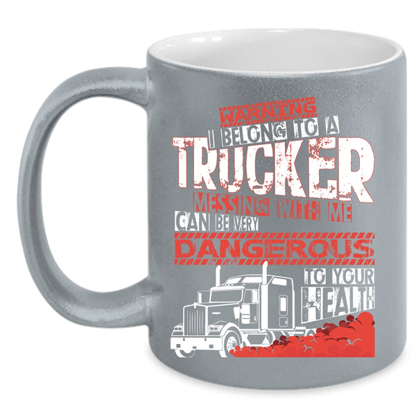 I Belong To A Trucker Coffee Mug, Don't Mess With Me Coffee Cup