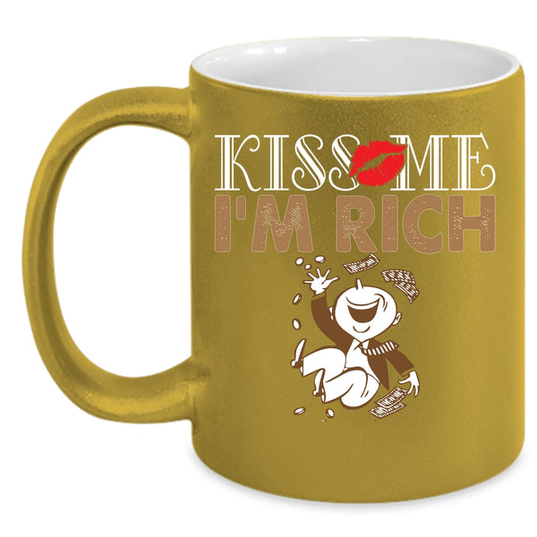 Kiss Me I'm Rich Cup, Cool Gift For Husband Mug