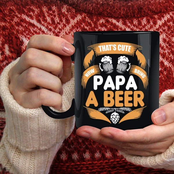 That's Cute Now Bring Papa A Beer Coffee Mug, Cool Papa Coffee Cup
