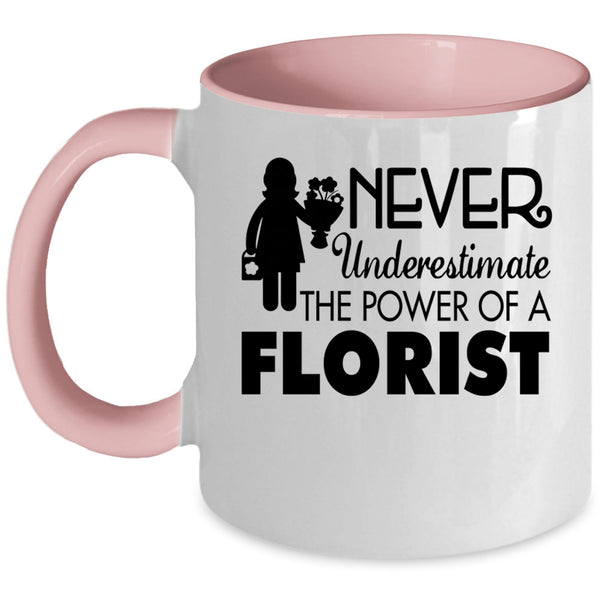 Cool Florist Coffee Mug, Never Underestimate The Power Of A Florist Accent Mug