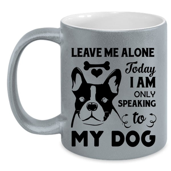 Today I Am Only Speaking To My Dog Cup, Lovely Dogs Mug