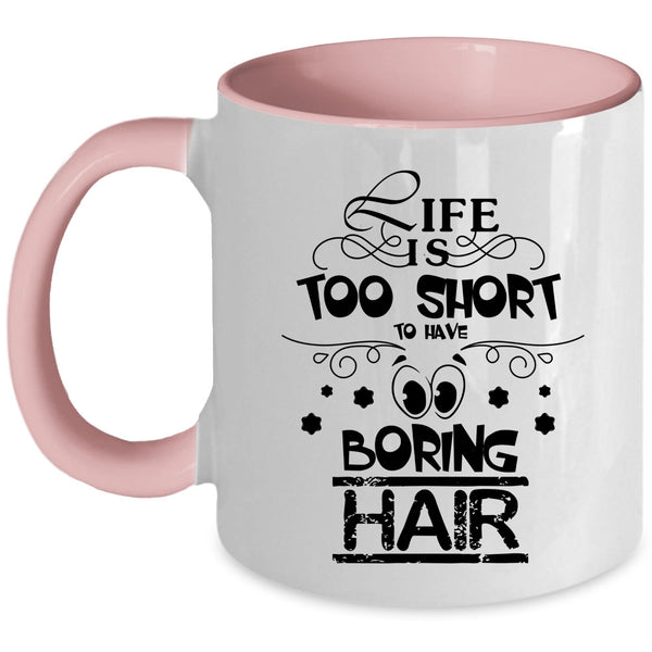 Funny Hairstylist Coffee Mug, Life Is Too Short To Boring Hair Accent Mug
