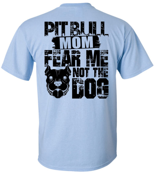 Pit Bull Mom Fear Me Not The Dog T Shirt, I Love My Dog T Shirt