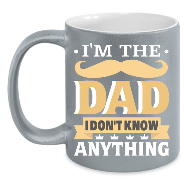 I'm The Dad Coffee Mug, I Don't Know Anything Coffee Cup