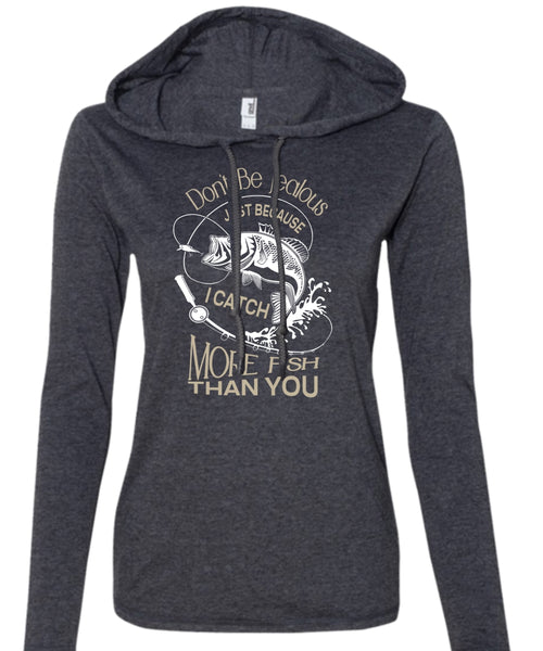 Don't Be Jealous Just Because I Catch More Fish Than You T Shirt, Sport T Shirt (Anvil Ladies Ringspun Hooded)