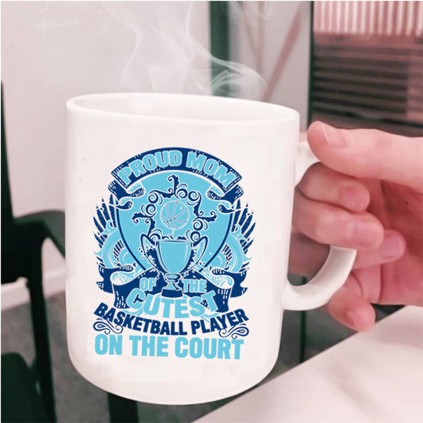 Gift For Mother Day Coffee Mug, Proud Mom Of The Cutest Basketball Player Cup