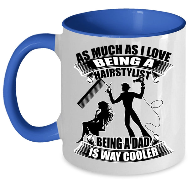 Being A Dad Is Way Cooler Coffee Mug, I Love Being A Hairstylist Accent Mug
