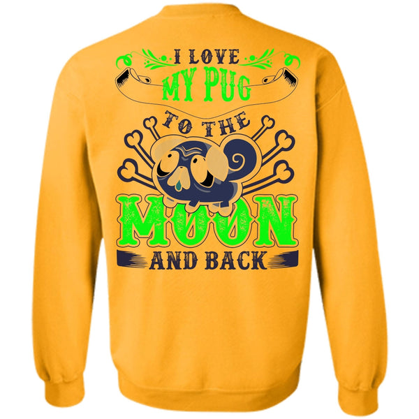 Moon And Back T Shirt, I Love My Pug Sweatshirt