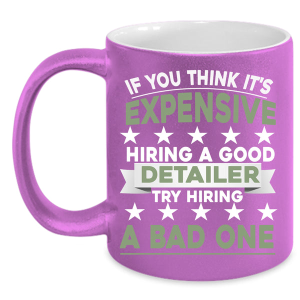 It's Expensive Hiring A Good Detailer Coffee Mug, Try Hiring A Bad One Coffee Cup