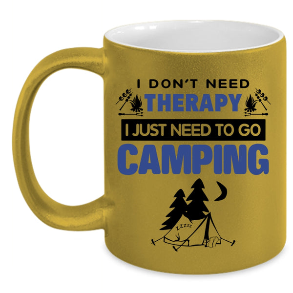 I Just Need To Go Camping Coffee Mug, I Don’t Need Therapy Accent Mug