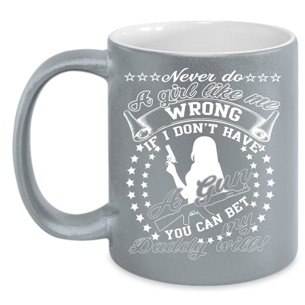 Never Do A Girl Like Me Wrong Coffee Mug, My Daddy Coffee Cup