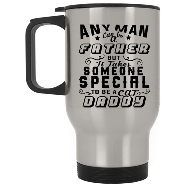 To Be A Cat Daddy Travel Mug, Any Man Can Be A Father Mug