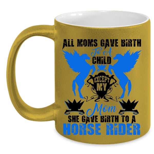 Cool Mom Coffee Mug, My Mom Gave Birth To A Horse Rider Accent Mug