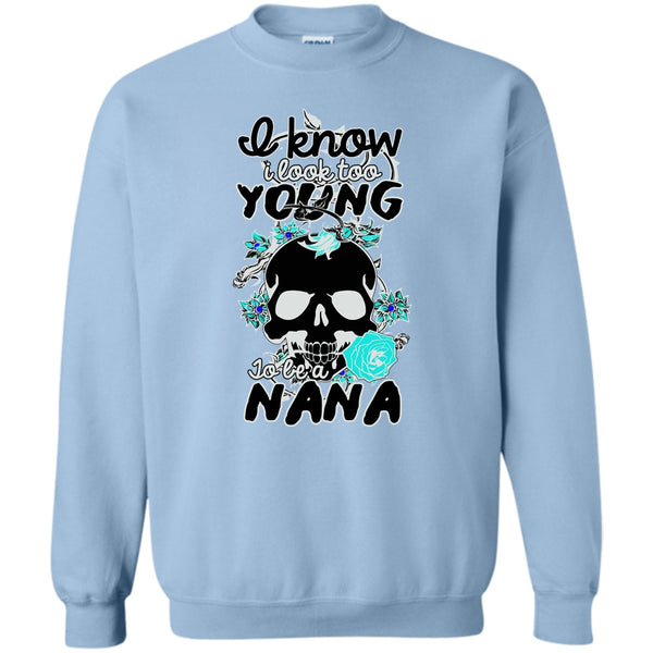 Gift For Nana T Shirt, I Know I Look Too Young Sweatshirt