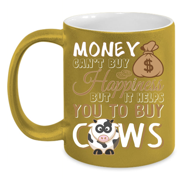 Money Can't Buy Happiness Coffee Mug, It Helps You To Buy Cows Coffee Cup