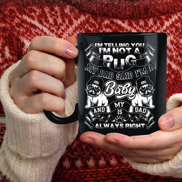 I'm Telling You I'm Not A Pug Coffee Mug, My Dad Said I'm A Baby Coffee Cup