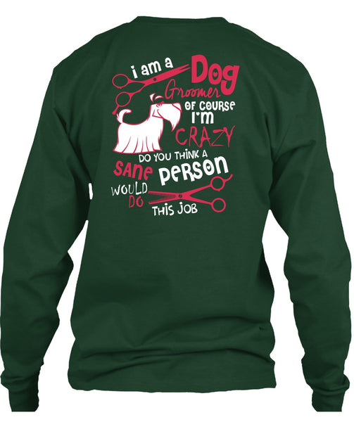I Am A Dog Groomer T Shirt, I'm Crazy T Shirt