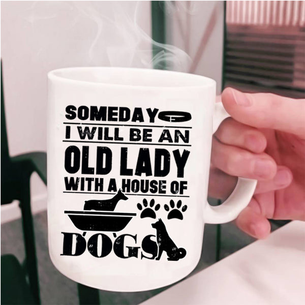 House Of Dog Coffee Mug, Someday I Will Be An Old Lady Cup
