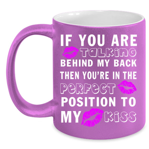 If You Are Talking Behind My Back Coffee Mug, Funny Saying Coffee Cup