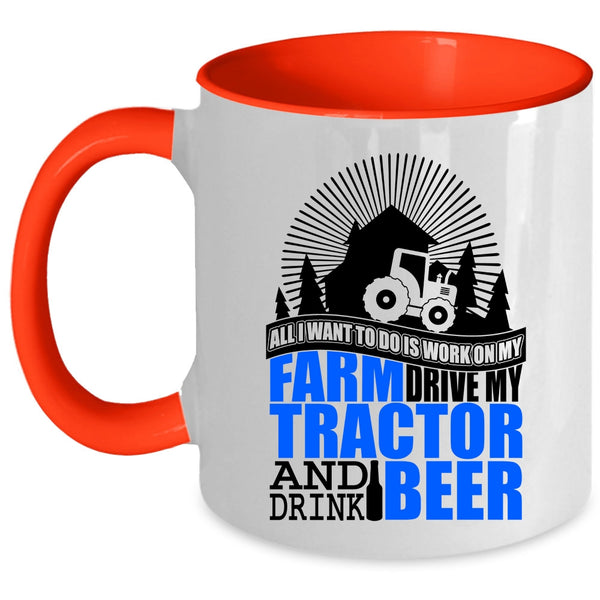My Tractor And Drink Beer Coffee Mug, All I Want To Do Is Work On My Farm Accent Mug