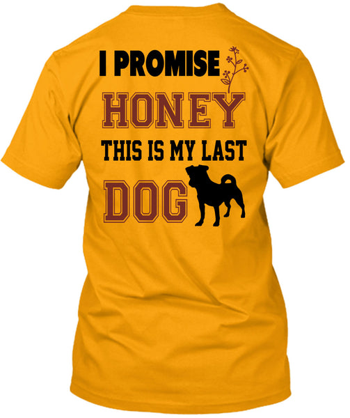 I Promise Honey This My Last Dog T Shirt, Favorite T Shirt