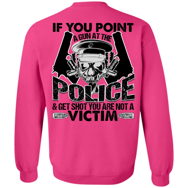 I Love Police T Shirt, You Point A Gun At The Police Sweatshirt