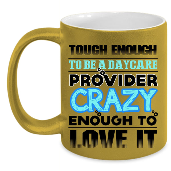 Crazy Enough To Love It Coffee Mug, To Be A Daycare Provider Accent Mug