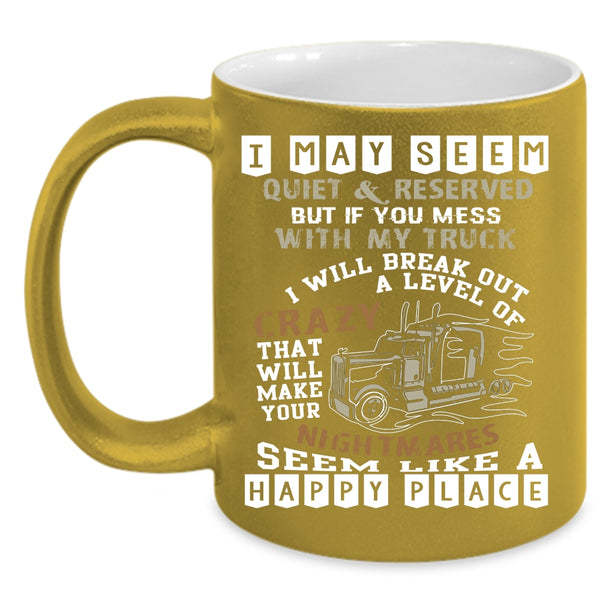 Don't Mess With My Truck Coffee Mug, I Will Break Out A Level Of Crazy Coffee Cup