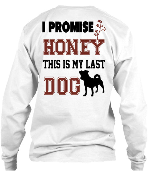I Promise Honey This My Last Dog T Shirt, Favorite T Shirt