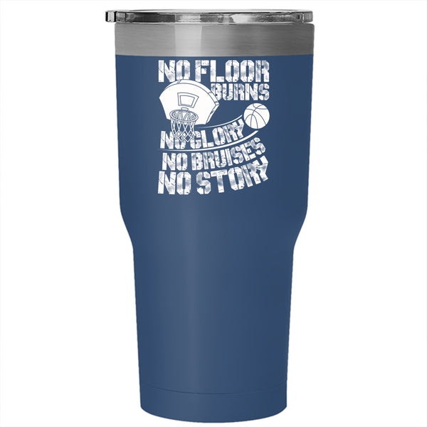 No Floor Burns No Glory No Story Tumbler 30 oz Stainless Steel, Funny Basketball Travel Mug