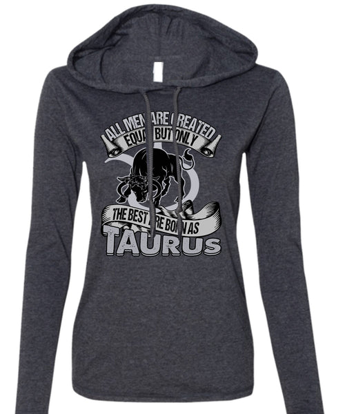 The Best Are Born As Taurus T Shirt, All Men Are Created Equal T Shirt (Anvil Ladies Ringspun Hooded)
