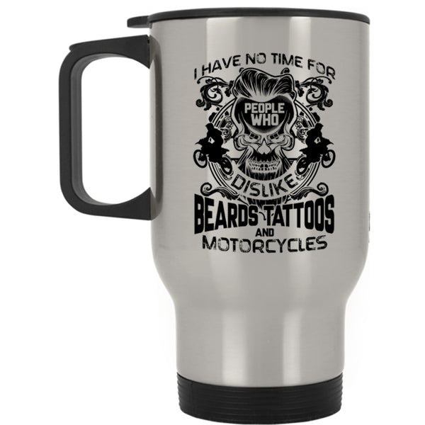 Who Dislike Beards Tattoos And Motorcycles Travel Mug, I Have No Time For People Mug