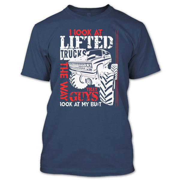 I Look At Lifted Trucks T Shirt, I Love My Truck T Shirt