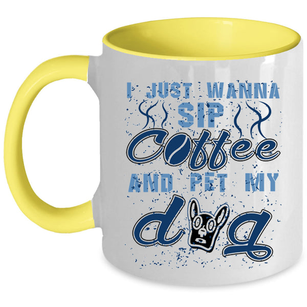 My Dog Coffee Mug, I Just Wanna Sip Coffee And Pet Accent Mug