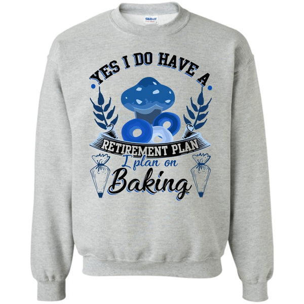 Coolest Baker T Shirt, Yes I Do Have A Retirement Plan Sweatshirt