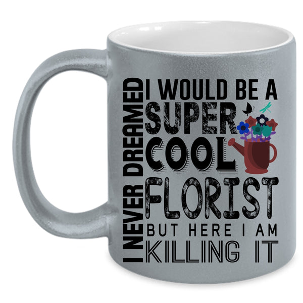 Being A Florist Coffee Mug, I Would Be A Cool Florist Accent Mug