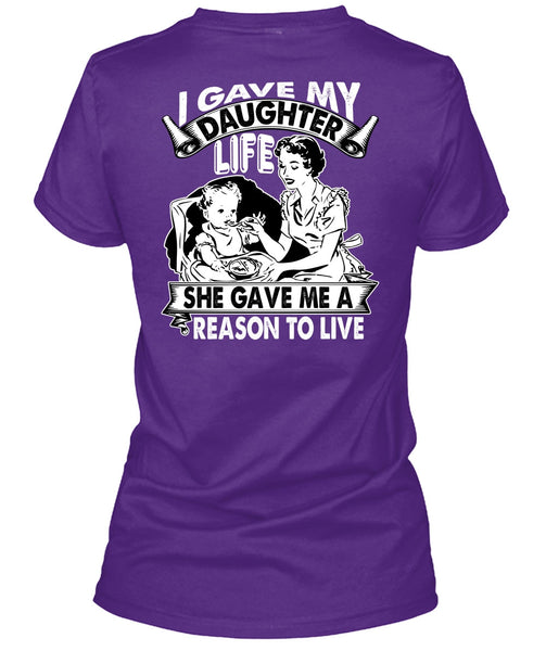 I Gave My Daughter Life T Shirt, Reason To Live T Shirt