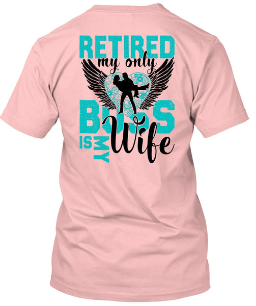 Retired My Only Boss Is My Wife T Shirt, I Love Wife T Shirt