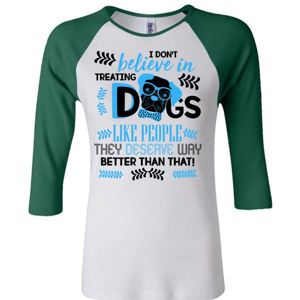 I Don't Believe In Treating Dogs T Shirt, I Love My Dog T Shirt, Awesome T-Shirts