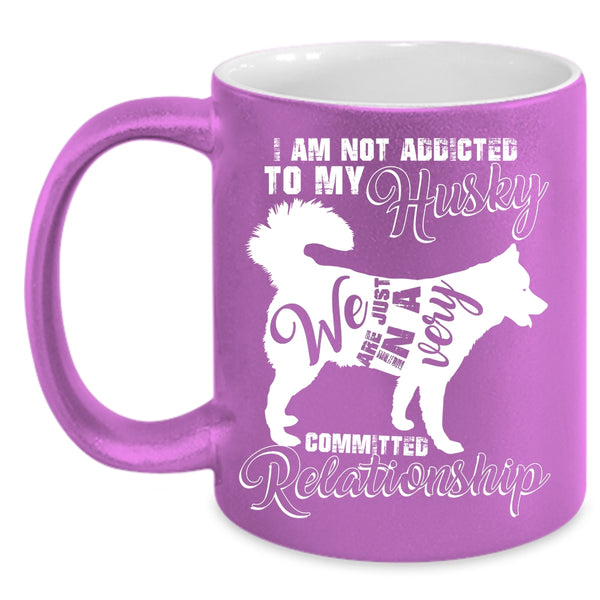 I Am Not Assicted To My Husky Coffee Mug, Cool Husky Coffee Cup