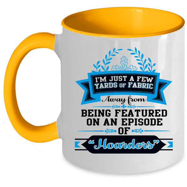 Love Sewing Coffee Mug, I'M Just A Few Yard Of Fabric Accent Mug