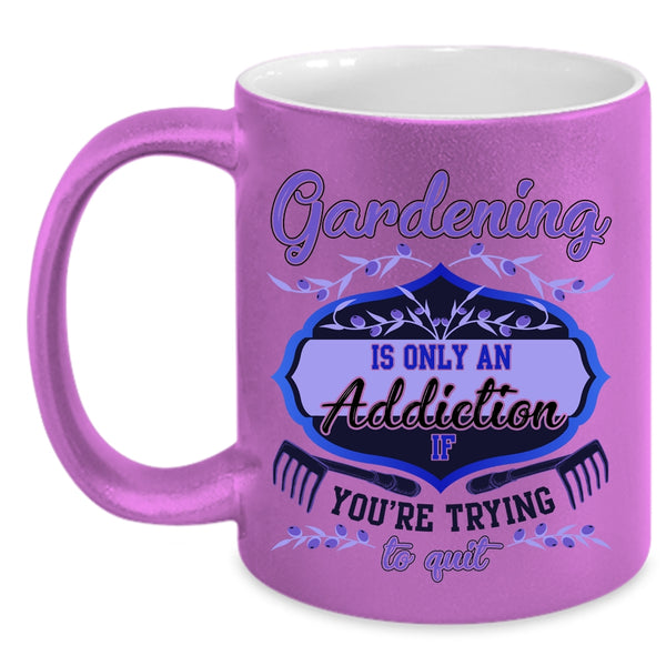 You're Trying To Quit Coffee Mug, Gardening Is Only An Addiction Accent Mug