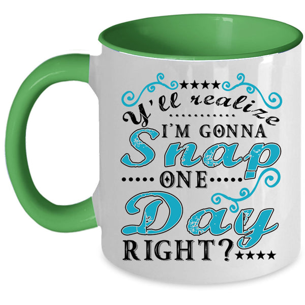 Funny Coffee Mug, Y'll Realize I'm Gonna Snap One Day Right Accent Mug