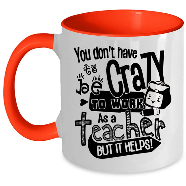 Crazy Teacher Coffee Mug, You Don't Have To Be Crazy To Work As A Teacher Accent Mug