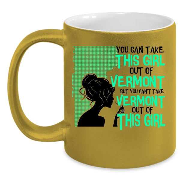 Cute Girls Coffee Mug, You Can't take Vermont Out Of This Girl Accent Mug
