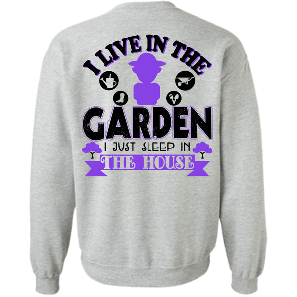Being A Gardening T Shirt, I Live In The Garden I Just Sleep In The House Sweatshirt