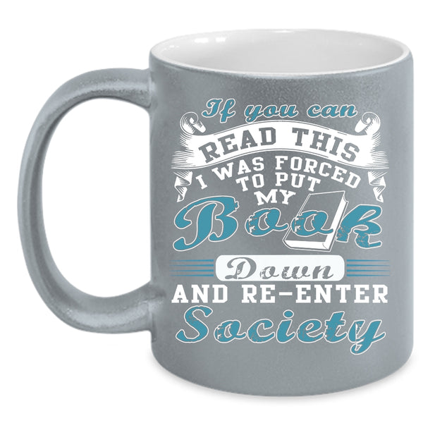 If You Can Read This Coffee Mug, I was Forced To Put My Book Down Coffee Cup