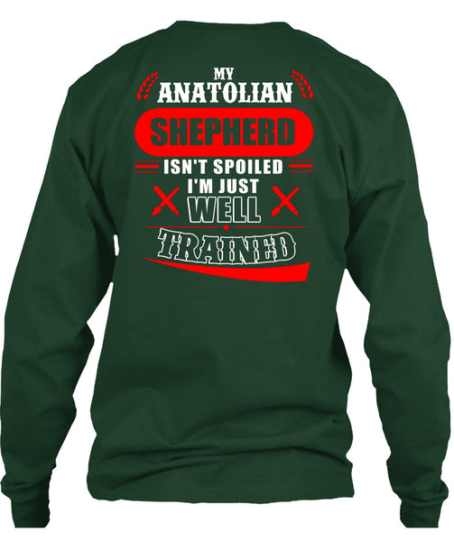 My Anatolian Shepherd Isn't Spoiled I'm Just Well Trained T Shirt, I Love Dog T Shirt