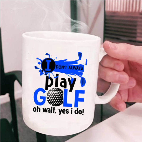 Oh Wait Yes I Do Coffee Mug, I Don't Always Play Golf Cup